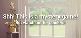 Shh! This is a mystery game! But watch out for spoilers