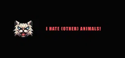 I HATE (other) Animals!