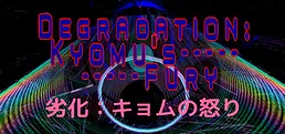 Degradation: Kyomu's Fury - 劣化:キョムの怒り