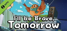 I'll be Brave, Tomorrow - Demo