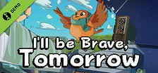 I'll be Brave, Tomorrow - Demo