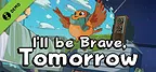 I'll be Brave, Tomorrow - Demo