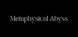 Metaphysical Abyss