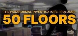 50 Floors: The Paranormal Investigators Prologue
