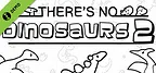 There's No Dinosaurs 2 Demo