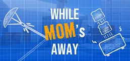 While Mom's Away