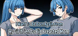 I Want To Be Born Again From My Girlfriend's Big Breasted Mom