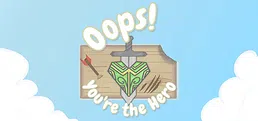 Oops! You're the Hero!