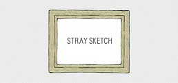 STRAY SKETCH