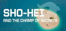 SHO-HEI AND THE CHAMP OF SECRETS