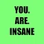 You. Are. Insane. icon