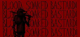 Blood Soaked Bastard!