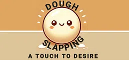Dough Slapping: A Touch to Desire