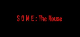 SOME: The House