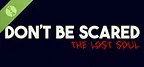 Don't be scared - Episode 1: The lost soul Demo