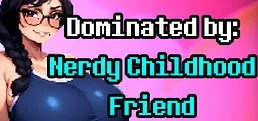 Dominated by: Nerdy Childhood Friend