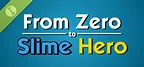 From Zero to Slime Hero Demo