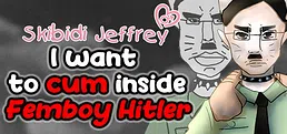 Skibidi Jeffrey: I want to cum inside Femboy Hitler