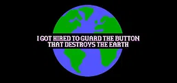 I Got Hired To Guard The Button That Destroys The Earth
