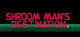 Shroom man's destination