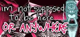 im not supposed to be here: or anywhere