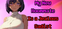 My New Roommate Is a Jealous Sadist