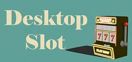 Desktop Slot