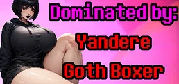 Dominated by: Yandere Goth Boxer