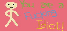You are a Fucking Idiot!