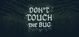 Don’t Touch the Bug