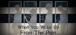 When You Woke Up From The Pain