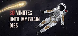 30 minutes until my brain dies