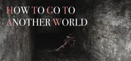 How To Go To Another World