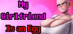 My Girlfriend Is an Egg