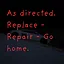As directed. Replace - Repair - Go home. icon