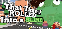 That Time I ROLLED Into A SLIME!