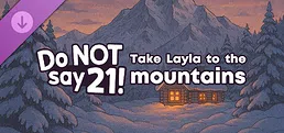 Do NOT say 21! - Take Layla to the mountains