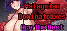 Malaysian Dominatrixes Are the Best