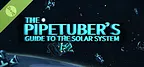 The Pipetuber's Guide to the Solar System