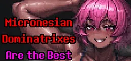 Micronesian Dominatrixes Are the Best