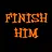FINISH HIM
