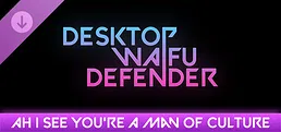 Desktop Waifu Defender - Ah I See You're A Man Of Culture