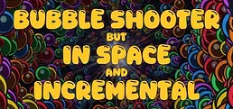 Bubble Shooter but In Space and Incremental