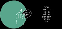 the earth is a better person than me