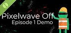 Pixelwave Off Episode 1 Demo