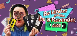 Be kinder and, like, be a Rewinder, dude!