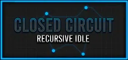 Closed Circuit: Recursive Idle Playtest