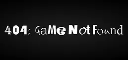 404: Game Not Found