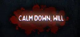 Calm Down, Will