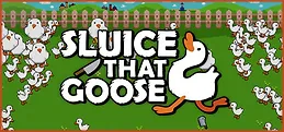 Sluice That Goose!